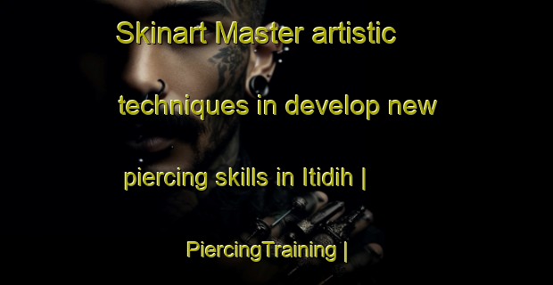 Skinart Master artistic techniques in develop new piercing skills in Itidih | PiercingTraining | PiercingClasses | SkinartTraining-India